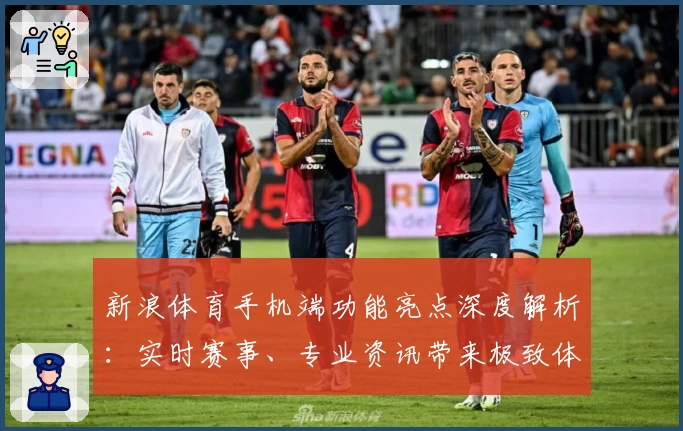 新浪体育手机端功能亮点深度解析：实时赛事、专业资讯带来极致体验