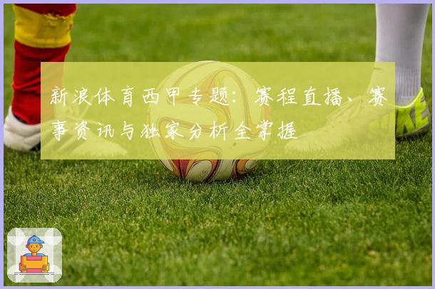 新浪体育西甲专题：赛程直播、赛事资讯与独家分析全掌握