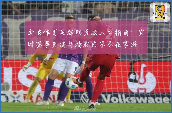 新浪体育足球网页版入口指南：实时赛事直播与精彩内容尽在掌握