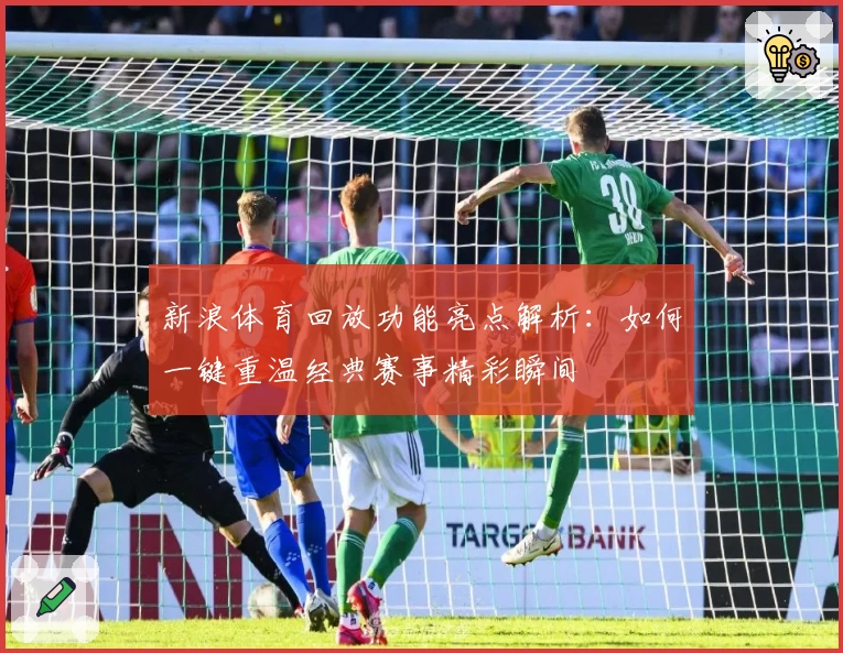 新浪体育回放功能亮点解析：如何一键重温经典赛事精彩瞬间