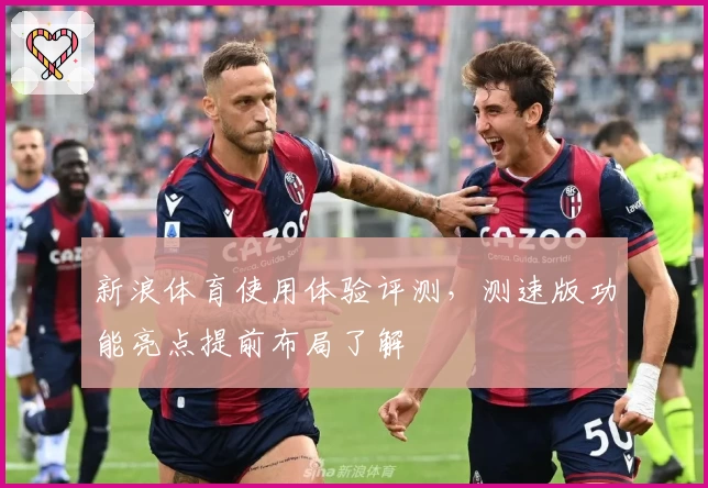 新浪体育使用体验评测，测速版功能亮点提前布局了解